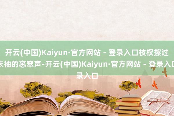 开云(中国)Kaiyun·官方网站 - 登录入口枝杈擦过衣袖的窸窣声-开云(中国)Kaiyun·官方网站 - 登录入口