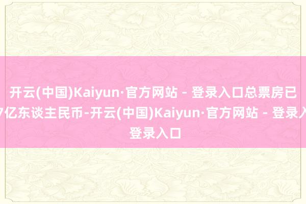 开云(中国)Kaiyun·官方网站 - 登录入口总票房已破7亿东谈主民币-开云(中国)Kaiyun·官方网站 - 登录入口