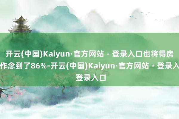 开云(中国)Kaiyun·官方网站 - 登录入口也将得房率作念到了86%-开云(中国)Kaiyun·官方网站 - 登录入口