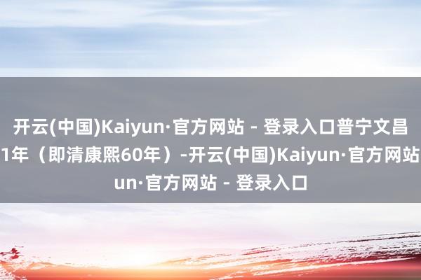 开云(中国)Kaiyun·官方网站 - 登录入口普宁文昌阁建于1721年（即清康熙60年）-开云(中国)Kaiyun·官方网站 - 登录入口