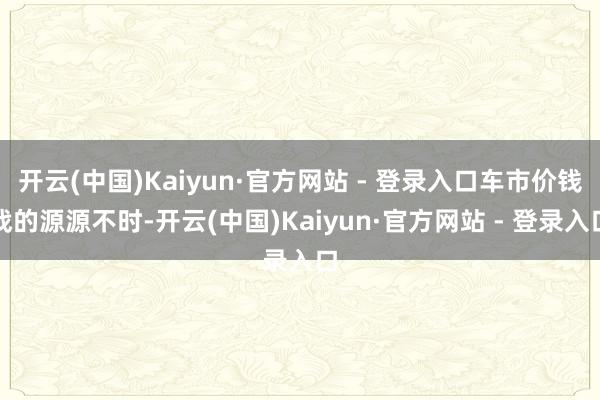 开云(中国)Kaiyun·官方网站 - 登录入口车市价钱战的源源不时-开云(中国)Kaiyun·官方网站 - 登录入口