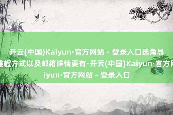 开云(中国)Kaiyun·官方网站 - 登录入口选角导演名字和运筹帷幄方式以及邮箱详情要有-开云(中国)Kaiyun·官方网站 - 登录入口