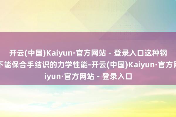 开云(中国)Kaiyun·官方网站 - 登录入口这种钢板在低温环境下能保合手结识的力学性能-开云(中国)Kaiyun·官方网站 - 登录入口