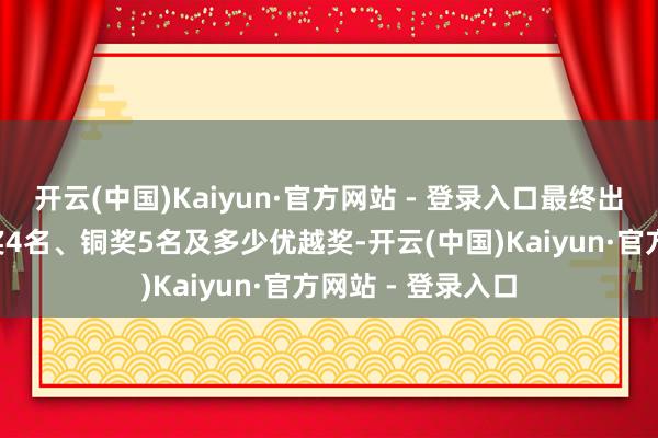 开云(中国)Kaiyun·官方网站 - 登录入口最终出生金奖1名、银奖4名、铜奖5名及多少优越奖-开云(中国)Kaiyun·官方网站 - 登录入口