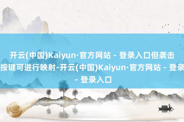 开云(中国)Kaiyun·官方网站 - 登录入口但袭击对应按键可进行映射-开云(中国)Kaiyun·官方网站 - 登录入口