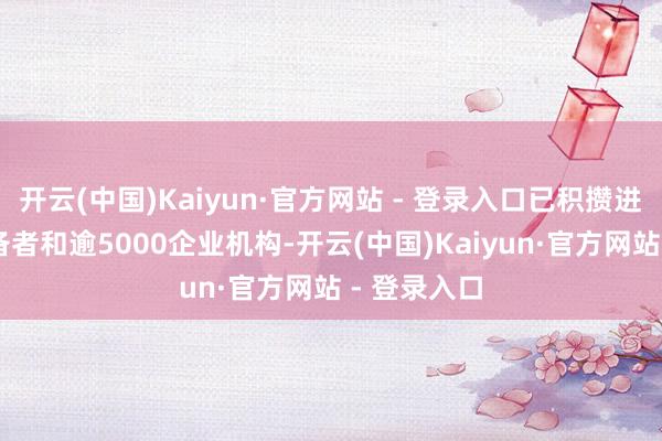 开云(中国)Kaiyun·官方网站 - 登录入口已积攒进步10万设备者和逾5000企业机构-开云(中国)Kaiyun·官方网站 - 登录入口