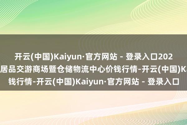 开云(中国)Kaiyun·官方网站 - 登录入口2024年11月16日武威昊天农居品交游商场暨仓储物流中心价钱行情-开云(中国)Kaiyun·官方网站 - 登录入口