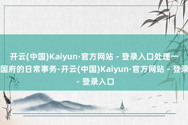 开云(中国)Kaiyun·官方网站 - 登录入口处理一些荣国府的日常事务-开云(中国)Kaiyun·官方网站 - 登录入口