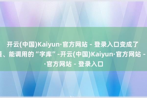 开云(中国)Kaiyun·官方网站 - 登录入口变成了 AI 能看懂、能调用的“字库”-开云(中国)Kaiyun·官方网站 - 登录入口