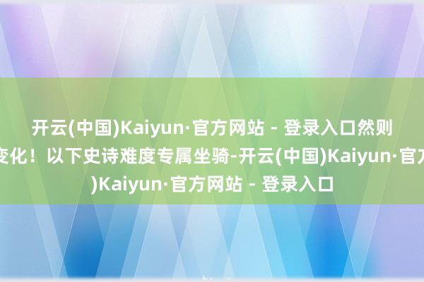 开云(中国)Kaiyun·官方网站 - 登录入口然则版块更新细目会变化!以下史诗难度专属坐骑-开云(中国)Kaiyun·官方网站 - 登录入口