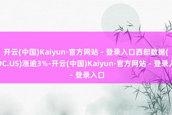 开云(中国)Kaiyun·官方网站 - 登录入口西部数据(WDC.US)涨逾3%-开云(中国)Kaiyun·官方网站 - 登录入口