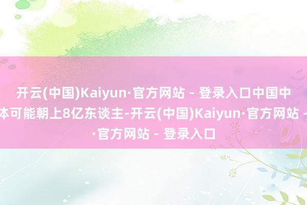 开云(中国)Kaiyun·官方网站 - 登录入口中国中等收入群体可能朝上8亿东谈主-开云(中国)Kaiyun·官方网站 - 登录入口