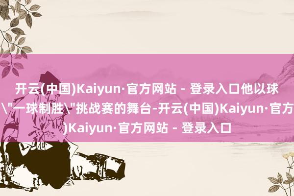 开云(中国)Kaiyun·官方网站 - 登录入口他以球员身份登上澳网