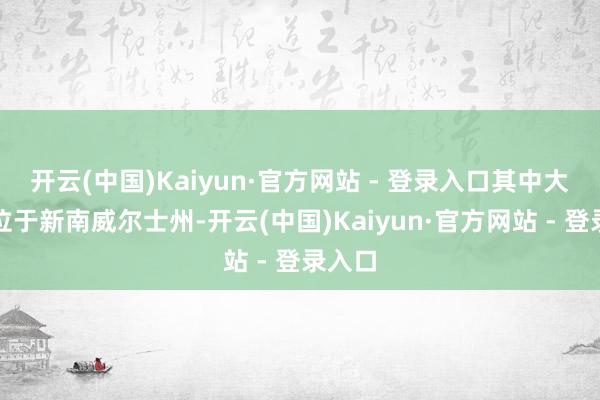 开云(中国)Kaiyun·官方网站 - 登录入口其中大部分位于新南威尔士州-开云(中国)Kaiyun·官方网站 - 登录入口