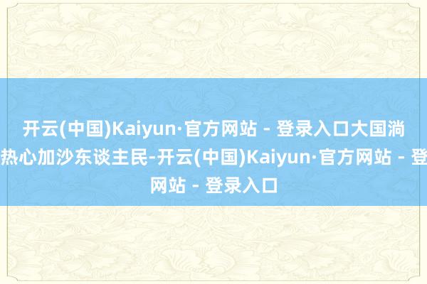 开云(中国)Kaiyun·官方网站 - 登录入口大国淌若简直热心加沙东谈主民-开云(中国)Kaiyun·官方网站 - 登录入口