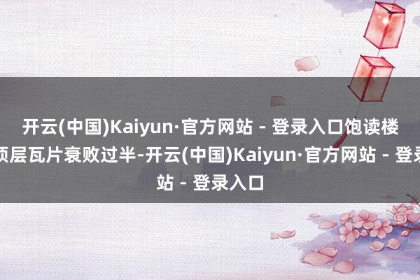 开云(中国)Kaiyun·官方网站 - 登录入口饱读楼东侧顶层瓦片衰败过半-开云(中国)Kaiyun·官方网站 - 登录入口