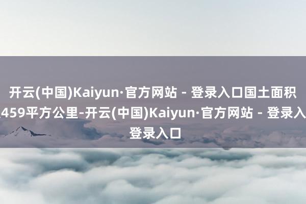 开云(中国)Kaiyun·官方网站 - 登录入口国土面积仅459平方公里-开云(中国)Kaiyun·官方网站 - 登录入口