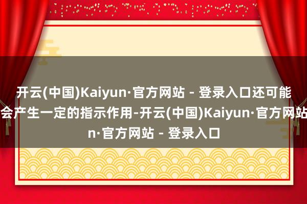 开云(中国)Kaiyun·官方网站 - 登录入口还可能对粉丝和社会产生一定的指示作用-开云(中国)Kaiyun·官方网站 - 登录入口