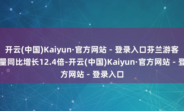 开云(中国)Kaiyun·官方网站 - 登录入口芬兰游客机票销量同比增长12.4倍-开云(中国)Kaiyun·官方网站 - 登录入口